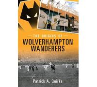 Patrick Quirke The Origins of Wolverhampton Wanderers (Tascabile)