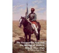 Patrick Rice-Do The Ragamuffin War and the Making of Modern Brazil, (Tascabile)