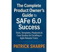 Patrick Sharpe The Complete Product Owner's Guide to SAFe 6.0 Succes (Tascabile)