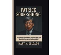 PATRICK SOON-SHIONG: An Unauthorized Biography of the Surgeon Who Wanted to Reprogram the Human Body