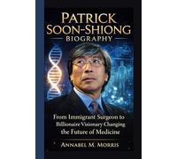 PATRICK SOON-SHIONG BIOGRAPHY: From Immigrant Surgeon to Billionaire Visionary Changing the Future of Medicine