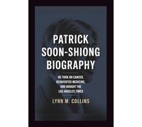 PATRICK SOON-SHIONG BIOGRAPHY: He Took on Cancer, Reinvented Medicine, and Bought the Los Angeles Times
