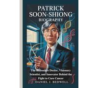 PATRICK SOON-SHIONG BIOGRAPHY: The Billionaire Doctor, Visionary Scientist, and Innovator Behind the Fight to Cure Cancer