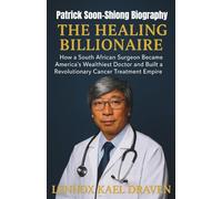 Patrick Soon-Shiong Biography: The Healing Billionaire, How a South African Surgeon Became America’s Wealthiest Doctor and Built a Revolutionary Cancer Treatment Empire