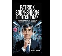 Patrick Soon-Shiong: BioTech Titan: Reprogramming the Future of Medicine One Cell at a Time