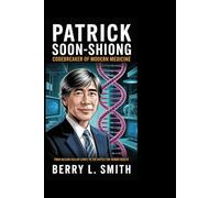 Patrick Soon-Shiong: Codebreaker of Modern Medicine: From Billion-Dollar Cures to the Battle for Human Health