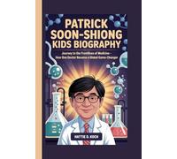 PATRICK SOON-SHIONG KIDS BIOGRAPHY: Journey to the Frontlines of Medicine - How One Doctor Became a Global Game-Changer