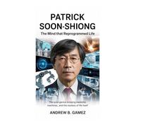 Patrick Soon-Shiong: The Mind That Reprogrammed Life: The Quiet Genius Bridging Medicine, Machines, and the Mystery of Life Itself