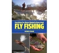 Patrick Straub Everything You Always Wanted to Know about Fly Fishin (Tascabile)