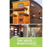 Patrick Sughrue Building your Moveable Tiny House with Mindfulness (Tascabile)