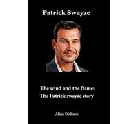 Patrick Swayze: The wind and the flame: The Patrick swayze story