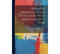 Patrick Syme Werner's Nomenclature Of Colours, With Additions By P. (Tascabile)