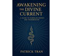 Patrick Tran Awakening the Divine Current: A Guide to Kundalini Energy an (Book)
