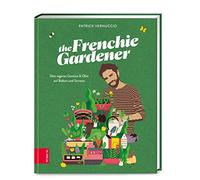 Patrick Vernucc The Frenchie Gardener: Dein eigenes Gemüse & Obst auf Balkon und