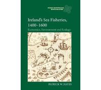 Patrick W Hayes Ireland’s Sea Fisheries, 1400-1600 (Copertina rigida)