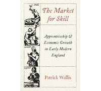 Patrick Wallis – The Market for Skill: Apprenticeship and Economic Growth – Copertina rigida