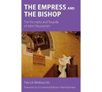 The Empress and the Bishop: The Triumphs and Tragedy of John Chrysostom