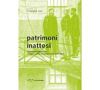 Patrimoni inattesi. Riusare per valorizzare. Ex-carceri: pratiche e progetti per un patrimonio difficile