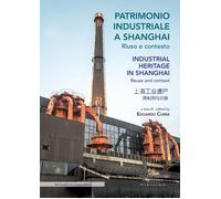 Patrimonio industriale a Shanghai. Riuso e contesto - Currà E. (cur.)