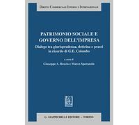 Patrimonio sociale e governo dell'impresa. Dialogo tra giurisprudenza dottrina e prassi in ricordo di G. E. Colombo