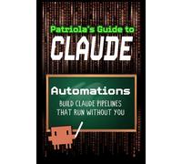 Patriola's Guide to Claude: Automations: Build Pipelines That Run Without You