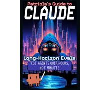 Patriola's Guide to Claude: Long-Horizon Evals: Test Agents Over Hours, Not Minutes