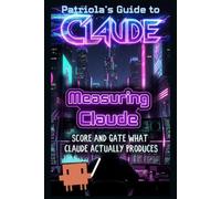 Patriola's Guide to Claude: Measuring Claude: Score and Gate What Claude Actually Produces