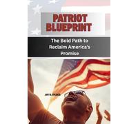 PATRIOT BLUEPRINT: The Bold Path to Reclaim America's Promise