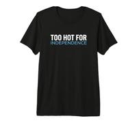 Patriot Too Hot for Independence 4 luglio Maglietta Premium