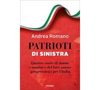 Patrioti di sinistra. Quattro storie di donne e uomini e del loro amore (progressista) per l'Italia