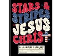 Patriotic Faith Composition Notebook: Stars and Stripes with Jesus Christ Theme - Christian 4th of July Journal for Believers and Proud Americans