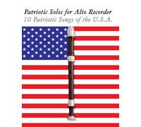 Patriotic Solos for Alto Recorder: 10 Patriotic Songs of the U.S.A.