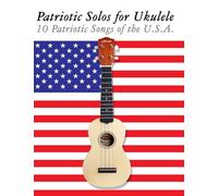 Patriotic Solos for Ukulele: 10 Patriotic Songs of the U.S.A.
