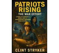 PATRIOTS RISING: THE WAR EFFORT: A Nation Reborn Underground Fights for The Future of The World