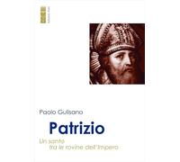 Libri Paolo Gulisano - Patrizio. Un Santo Tra Le Rovine Dell'impero