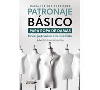 Patronaje básico para ropa de damas: Crea patrones a la medida