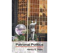 Patronal Politics: Eurasian Regime Dynamics In Comparative Perspective