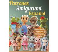 Patrones Amigurumi Español: Proyectos Adorables y Fáciles de Tejer | Instrucciones Paso a Paso para Principiantes y Expertos