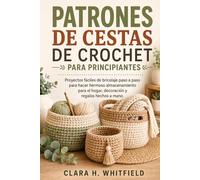 PATRONES DE CESTAS DE CROCHET PARA PRINCIPIANTES: Proyectos fáciles de bricolaje paso a paso para hacer hermoso almacenamiento para el hogar, decoración y regalos hechos a mano.