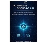 Patrones de diseño de API: Creación de servicios web robustos, escalables y fáciles de usar para desarrolladores