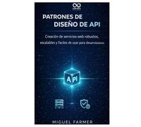 Patrones de diseño de API: Creación de servicios web robustos, escalables y fáciles de usar para desarrolladores