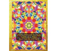 Patrones de Estilo Mandala para Aliviar el Estrés: Libro para Colorear para Adultos con Diseños Fáciles, Simples, Intrincados y Conscientes para Meditación, Relajación y Emoción