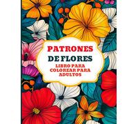 Patrones de Flores Libro para colorear para adultos: Colorea hermosos Diseños con Mandalas de Flores detallados para liberar tu imaginación y aliviar el estrés