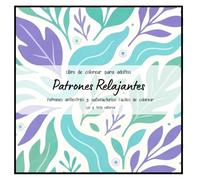 Patrones Relajantes - Libro de colorear para adultos: Patrones antiestrés y satisfactorios fáciles de colorear