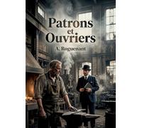 Patrons et Ouvriers: Une analyse des obligations morales des patrons et des ouvriers au début du 20e siècle, basée sur l'expérience d'A. Roguenant dans les usines métallurgiques.