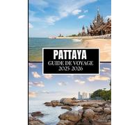 PATTAYA GUIDE DE VOYAGE 2025-2026: Des informations essentielles pour tout explorateur