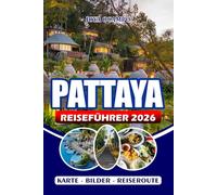 PATTAYA REISEFÜHRER 2026: Ein vollständiges Handbuch für Abenteuer, Kultur und Entspannung mit Top-Attraktionen, versteckten Schätzchen, Reiserouten, Küche, Nachtleben und wichtigen Tipps