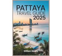 Pattaya Travel Guide 2025: Explore Beaches, Islands, Nightlife, Food, Shopping, Hotels, Day Trips, Culture, Adventure, Wellness, and Insider Tips for ... Traveler, Family Vacation, and Luxury Escape