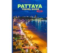 PATTAYA TRAVEL GUIDE 2025: Sun, Culture, and Coastal Adventures: Your Complete Companion to Thailand’s Vibrant Seaside Escape