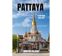 Pattaya Travel Guide 2026-2027: Discover Thailand's Vibrant Coast Beyond the Beaches-Authentic Experiences, Local Secrets, Island Escapes, and Practical Insights for Every Traveler